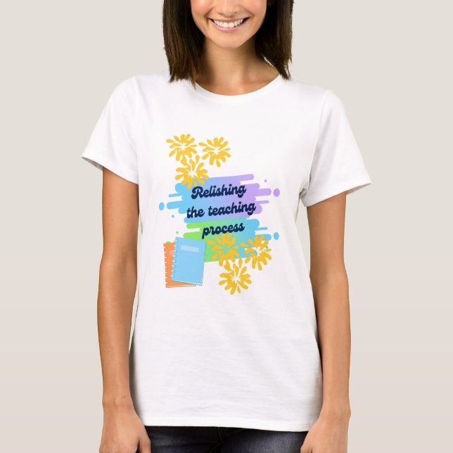 Relishing The Teaching Process T-Shirt (Front)