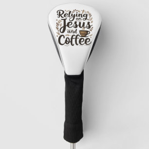 Relying on Jesus and Coffee Caffeine Lover  Golf Head Cover
