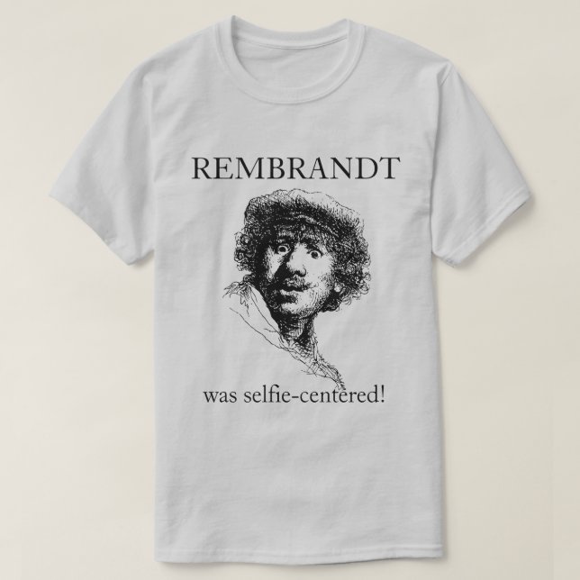 Rembrandt was Selfie-Centred T-Shirt (Design Front)