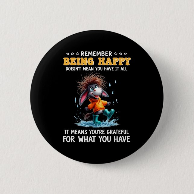 Remember being happy doesn't mean have meansRememb 2 Inch Round Button (Front)