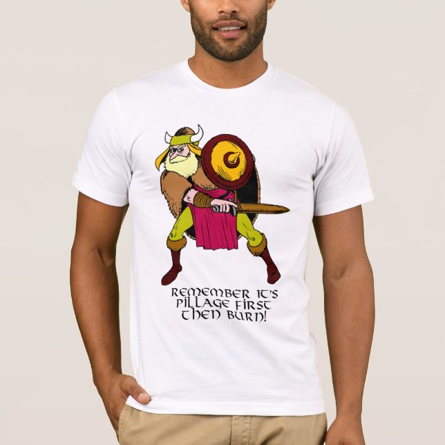 Remember it’s pillage first then burn! T-Shirt (Front)