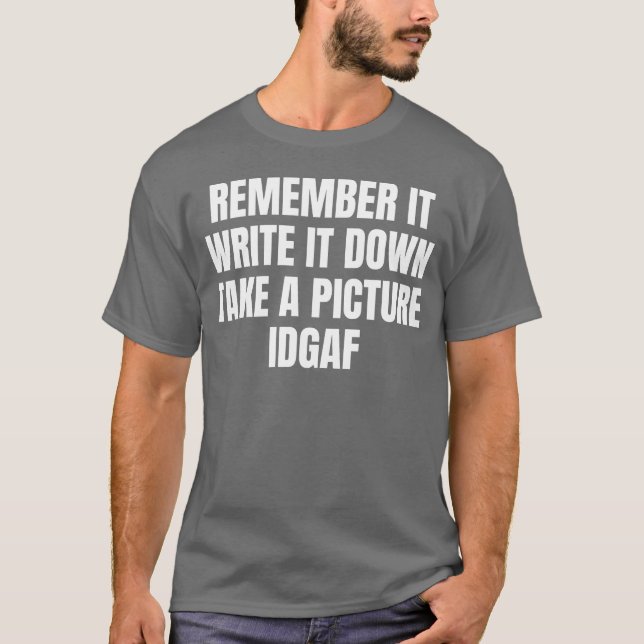 REMEMBER IT WRITE IT DOWNAKE A PICTURE IDGAF retro T-Shirt (Front)