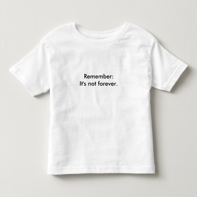 Remember: It's not forever. Toddler T-shirt (Front)