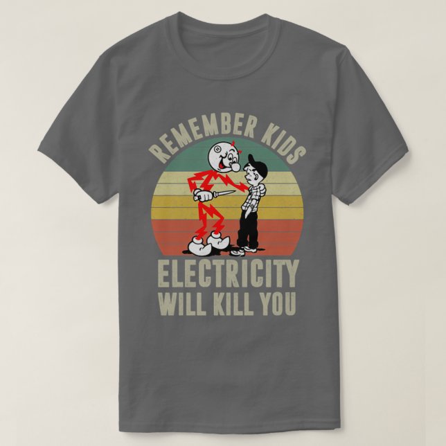 Remember Kids Electricity Will Kill You  (2)  T-Shirt (Design Front)