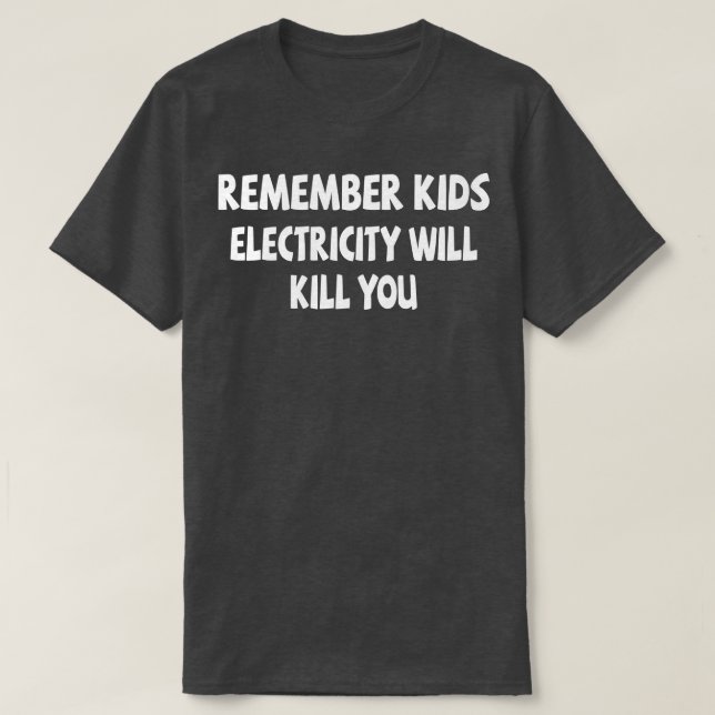 Remember Kids Electricity Will Kill You 4 T-Shirt (Design Front)