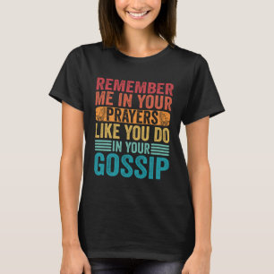 Remember Me In Your Prayers Like You Do In Your Go T-Shirt