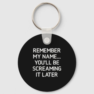 Remember My Name Youll Be Screaming It, Funny, Sar Keychain