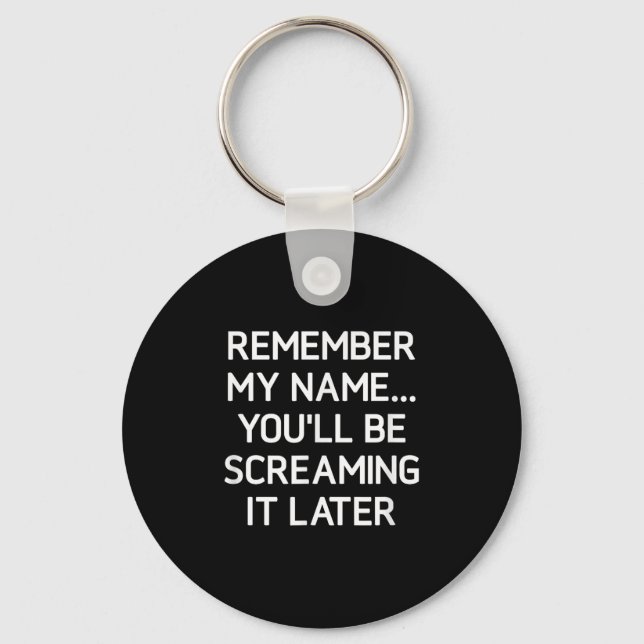Remember My Name Youll Be Screaming It, Funny, Sar Keychain (Front)