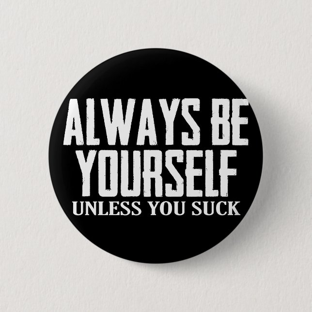 Remember to Always Be Yourself - Unless You Suck 2 Inch Round Button (Front)