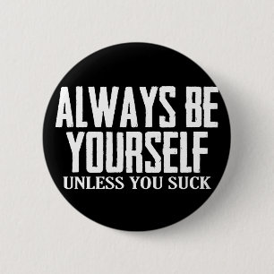 Remember to Always Be Yourself - Unless You Suck 2 Inch Round Button