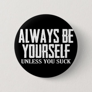 Remember to Always Be Yourself - Unless You Suck 2 Inch Round Button