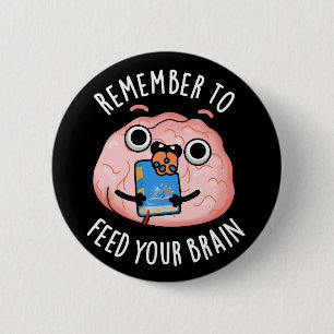 Remember To Feed Your Brain Anatomy Pun Dark BG 2 Inch Round Button