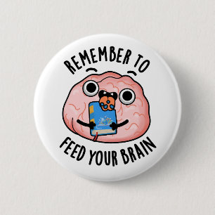 Remember To Feed Your Brain Funny Anatomy Pun  2 Inch Round Button