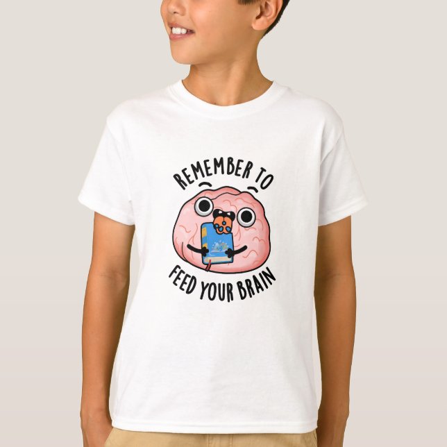 Remember To Feed Your Brain Funny Anatomy Pun  T-Shirt (Front)