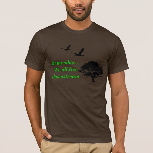 Remember... We all live downstream version 2 T-Shirt (Front)