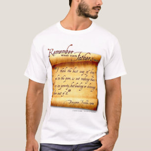 Remember What Your Fathers Said: Benjamin Franklin T-Shirt