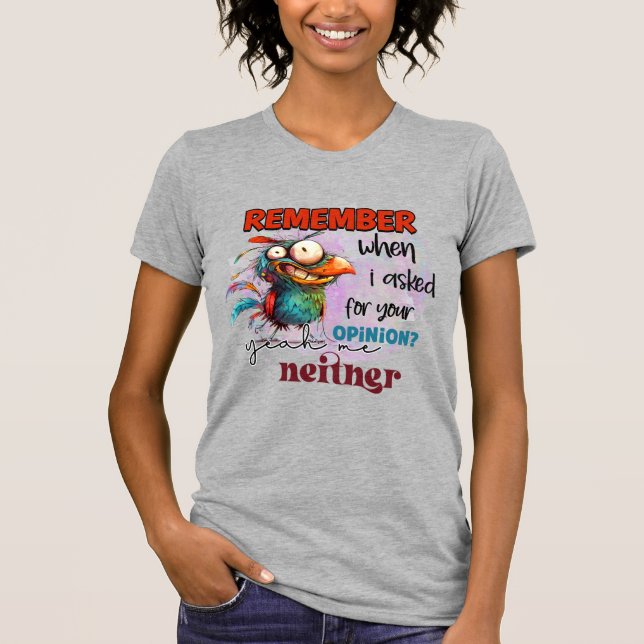 Remember when i asked for your opinion  T-Shirt (Front)