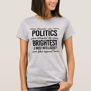 Remember When Politics Attracted the Brightest - W T-Shirt