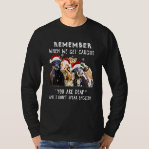 Remember When We Get Caught You Are Deaf Cow Xmas T-Shirt