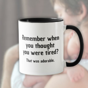 Remember when you thought you were tired mug