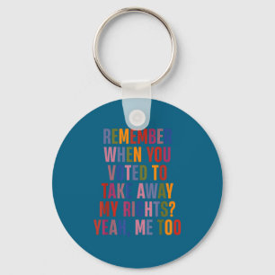 Remember When You Voted To Take Away My Rights Me  Keychain