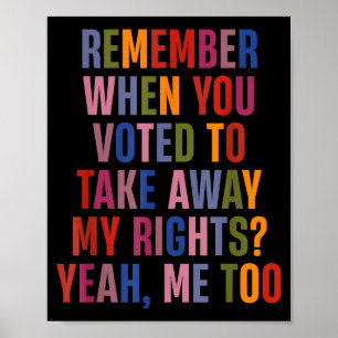 Remember When You Voted To Take Away My Rights Me  Poster