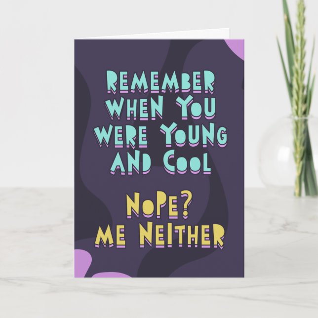 Remember when you were young and cool? Me neither  Card (Front)