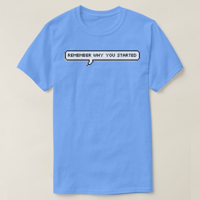 Remember why you started 1 T-Shirt (Design Front)