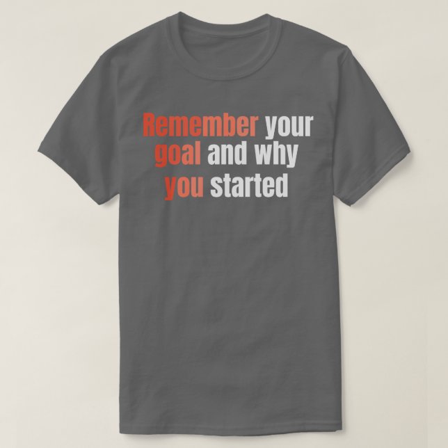 Remember Your Goal And Why You Started  T-Shirt (Design Front)