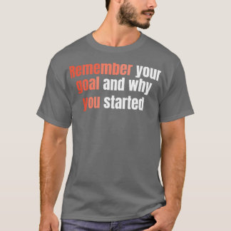 Remember Your Goal And Why You Started T-Shirt
