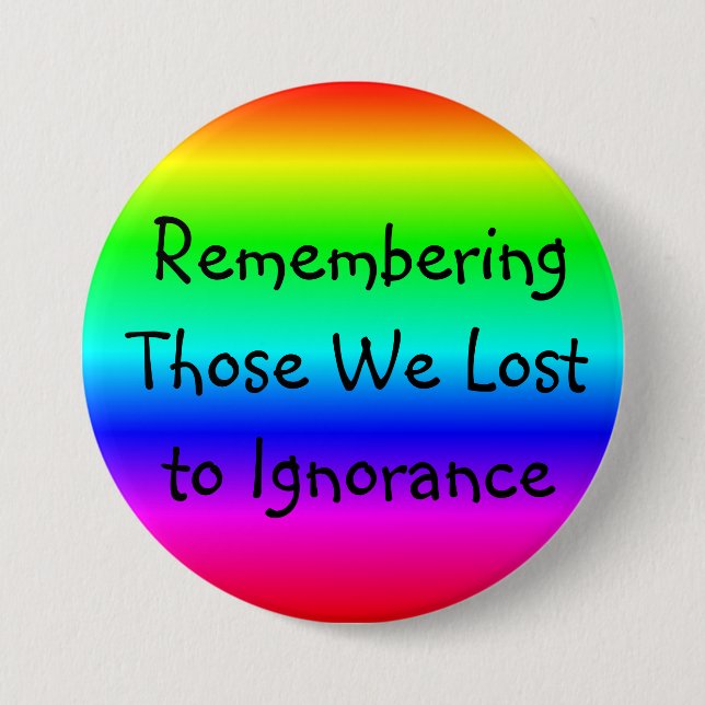 Remembering those we Lost to Ignorance 3 Inch Round Button (Front)