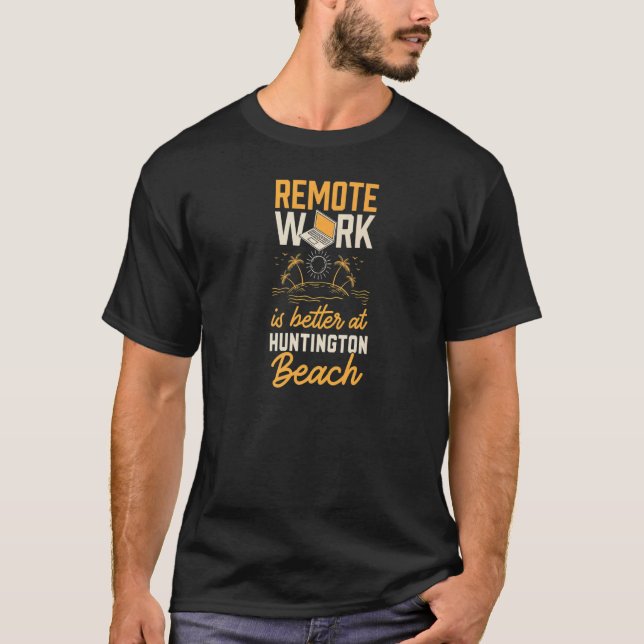 Remote Work Is Better At Huntington Beach Work Fro T-Shirt (Front)