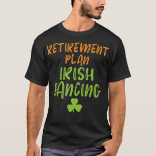 Removal Plan Irish Dancing Old Irish amazing  T-Shirt