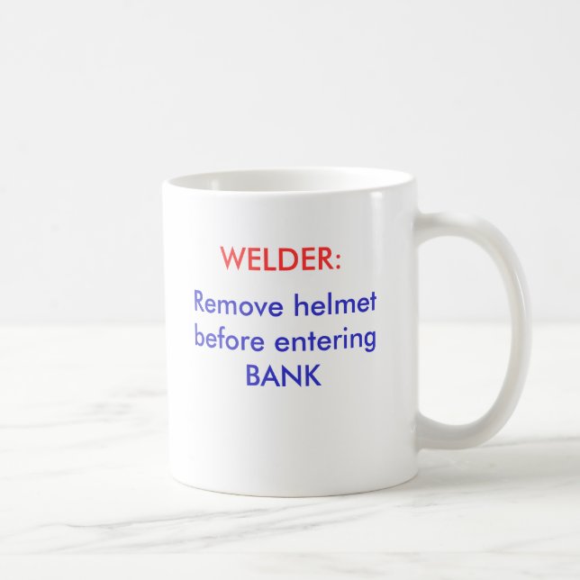 Remove helmet before entering BANK, WELDER: Coffee Mug (Right)