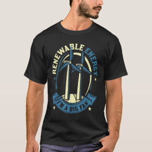 Renewable Energy Im A Big Fan Environmental Protec T-Shirt