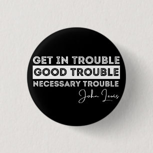Rep John Lewis quotes / get in good trouble, neces 1 Inch Round Button