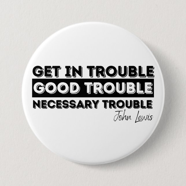Rep John Lewis quotes / get in good trouble, neces 3 Inch Round Button (Front)