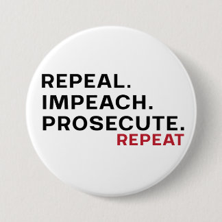 Repeal. impeach. prosecute.repeat 3 inch round button