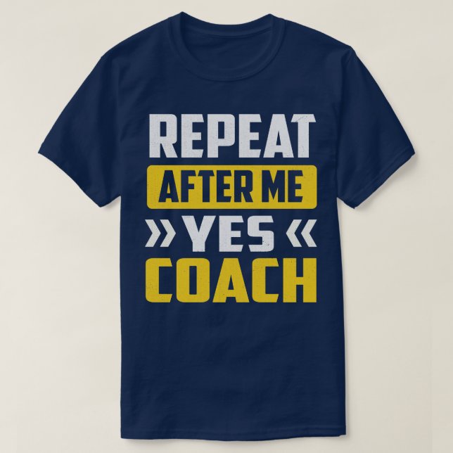 Repeat After Me Yes Coach 1 T-Shirt (Design Front)