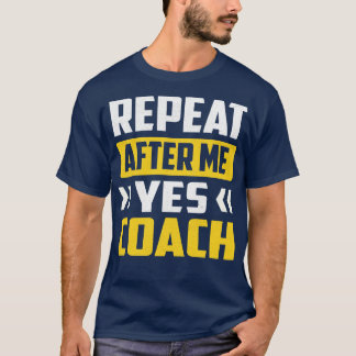 Repeat After Me Yes Coach 1 T-Shirt