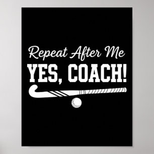Repeat After Me Yes Coach Field Hockey Team Poster