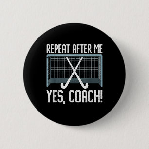 Repeat After Me Yes Coach For A Field Hockey Train 2 Inch Round Button