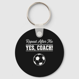Repeat After Me Yes Coach Funny Soccer Coach Keychain