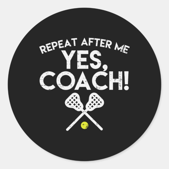 Repeat After Me Yes Coach Lacrosse Funny Lax Men W Classic Round Sticker (Front)