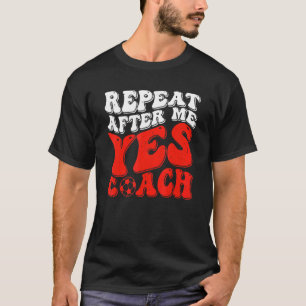 Repeat After Me Yes Coach   Soccer Coaching T-Shirt