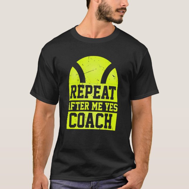 Repeat After Me Yes Coach   Tennis Coaching T-Shirt (Front)