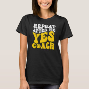 Repeat After Me Yes Coach Volleyball Coaching T-Shirt
