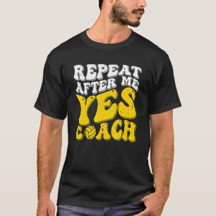 Repeat After Me Yes Coach   Volleyball Coaching T-Shirt