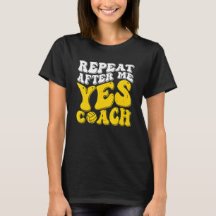 Repeat After Me Yes Coach Volleyball Coaching T-Shirt