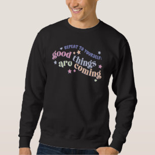 Repeat To Yourself Good Things Are Coming Motivati Sweatshirt